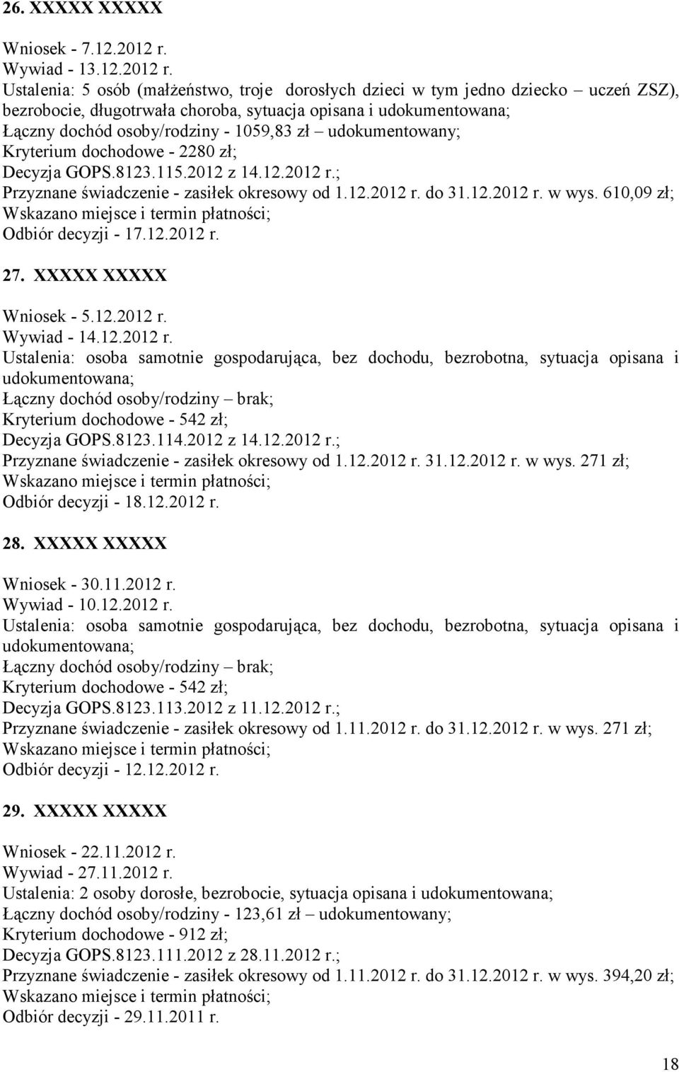 Ustalenia: 5 osób (małżeństwo, troje dorosłych dzieci w tym jedno dziecko uczeń ZSZ), bezrobocie, długotrwała choroba, sytuacja opisana i udokumentowana; Łączny dochód osoby/rodziny - 1059,83 zł