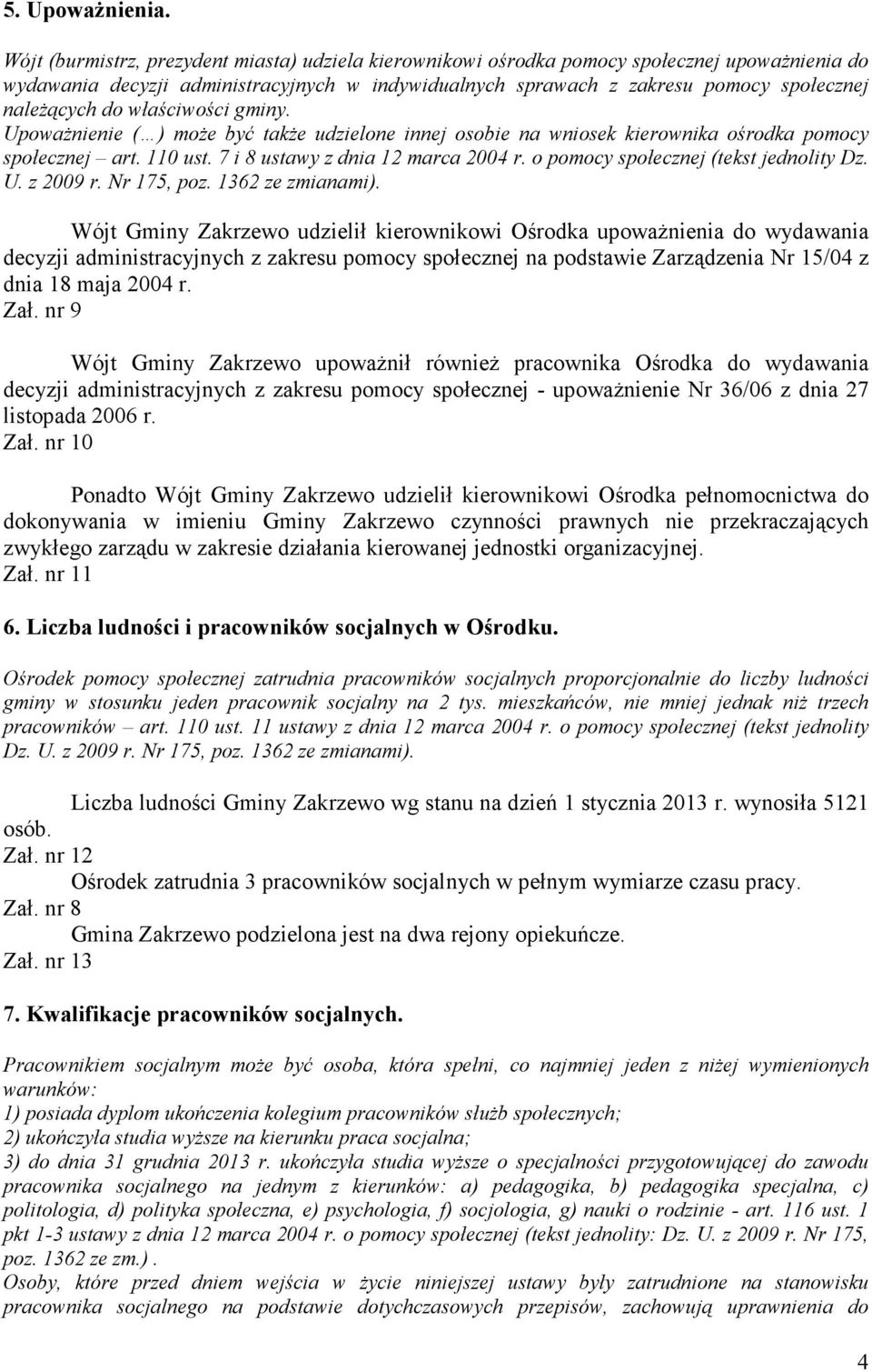 do właściwości gminy. Upoważnienie ( ) może być także udzielone innej osobie na wniosek kierownika ośrodka pomocy społecznej art. 110 ust. 7 i 8 ustawy z dnia 12 marca 2004 r.