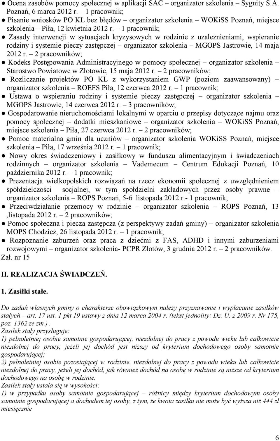 1 pracownik; Zasady interwencji w sytuacjach kryzysowych w rodzinie z uzależnieniami, wspieranie rodziny i systemie pieczy zastępczej organizator szkolenia MGOPS Jastrowie, 14 maja 2012 r.