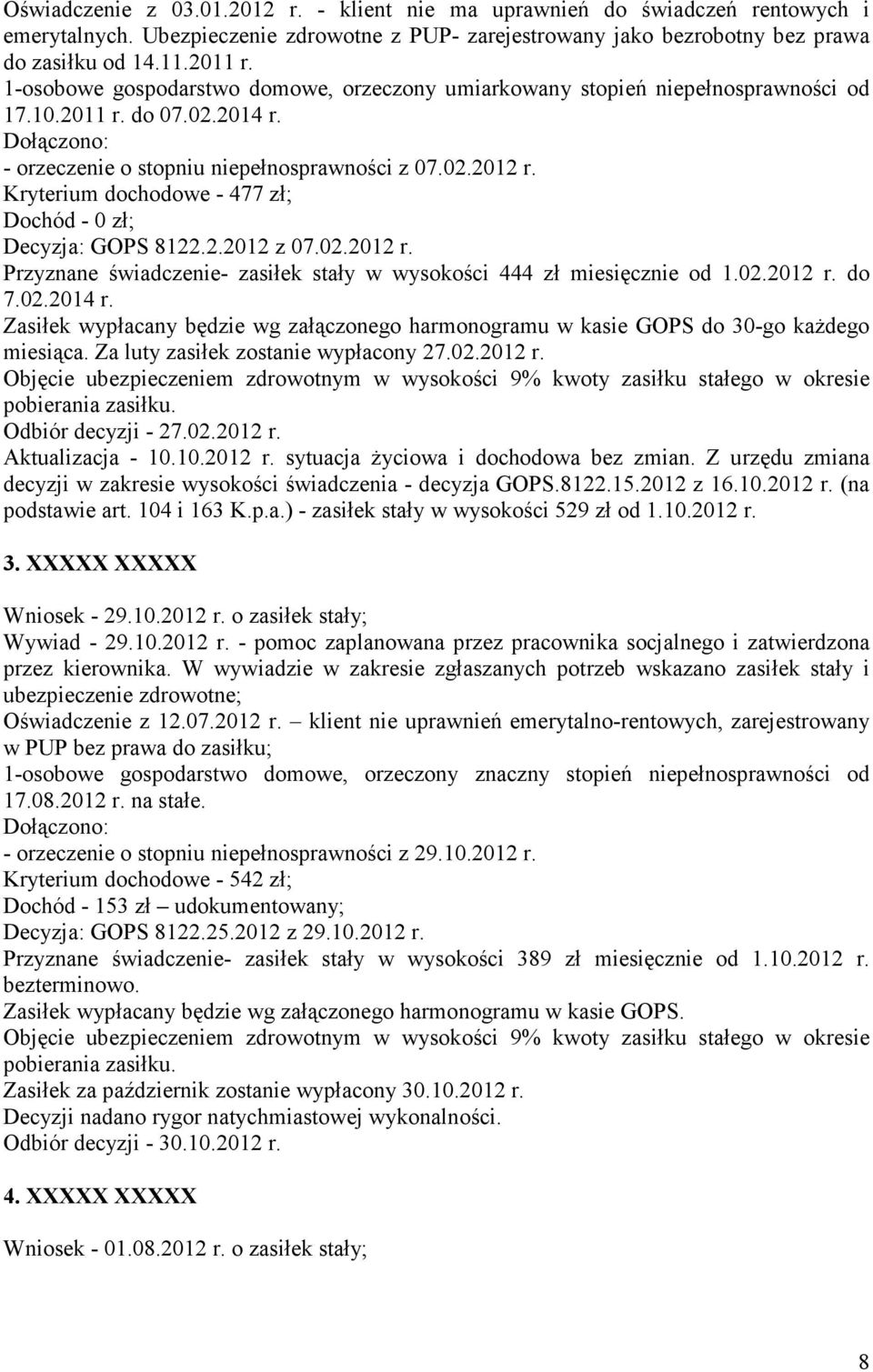 Kryterium dochodowe - 477 zł; Dochód - 0 zł; Decyzja: GOPS 8122.2.2012 z 07.02.2012 r. Przyznane świadczenie- zasiłek stały w wysokości 444 zł miesięcznie od 1.02.2012 r. do 7.02.2014 r.