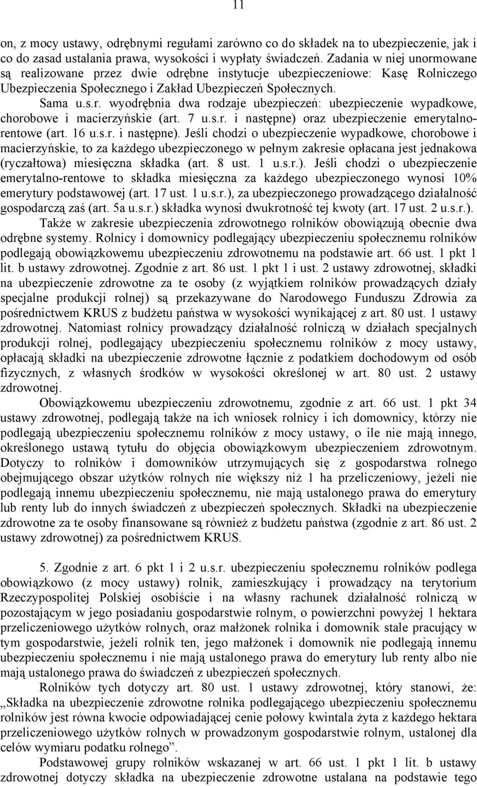 7 u.s.r. i następne) oraz ubezpieczenie emerytalnorentowe (art. 16 u.s.r. i następne). Jeśli chodzi o ubezpieczenie wypadkowe, chorobowe i macierzyńskie, to za każdego ubezpieczonego w pełnym zakresie opłacana jest jednakowa (ryczałtowa) miesięczna składka (art.