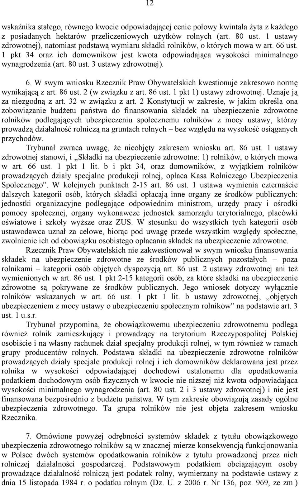 3 ustawy zdrowotnej). 6. W swym wniosku Rzecznik Praw Obywatelskich kwestionuje zakresowo normę wynikającą z art. 86 ust. 2 (w związku z art. 86 ust. 1 pkt 1) ustawy zdrowotnej.