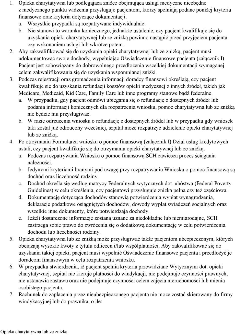 Nie stanowi to warunku koniecznego, jednakże ustalenie, czy pacjent kwalifikuje się do uzyskania opieki charytatywnej lub ze zniżką powinno nastąpić przed przyjęciem pacjenta czy wykonaniem usługi