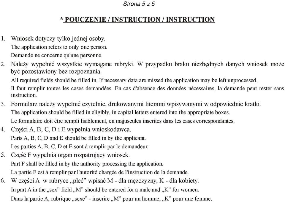 If necessary data are missed the application may be left unprocessed. Il faut remplir toutes les cases demandées. En cas d'absence des données nécessaires, la demande peut rester sans instruction.