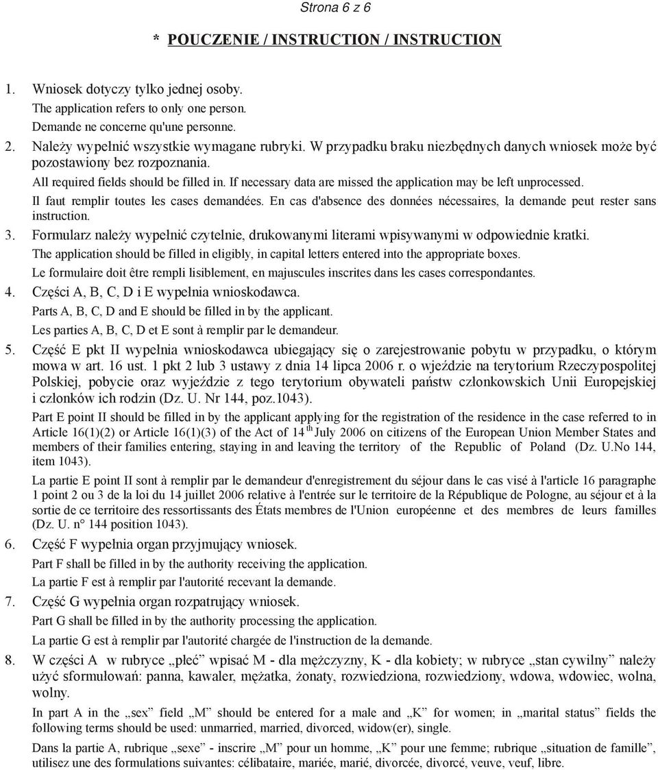 If necessary data are missed the application may be left unprocessed. Il faut remplir toutes les cases demandées. En cas d'absence des données nécessaires, la demande peut rester sans instruction.