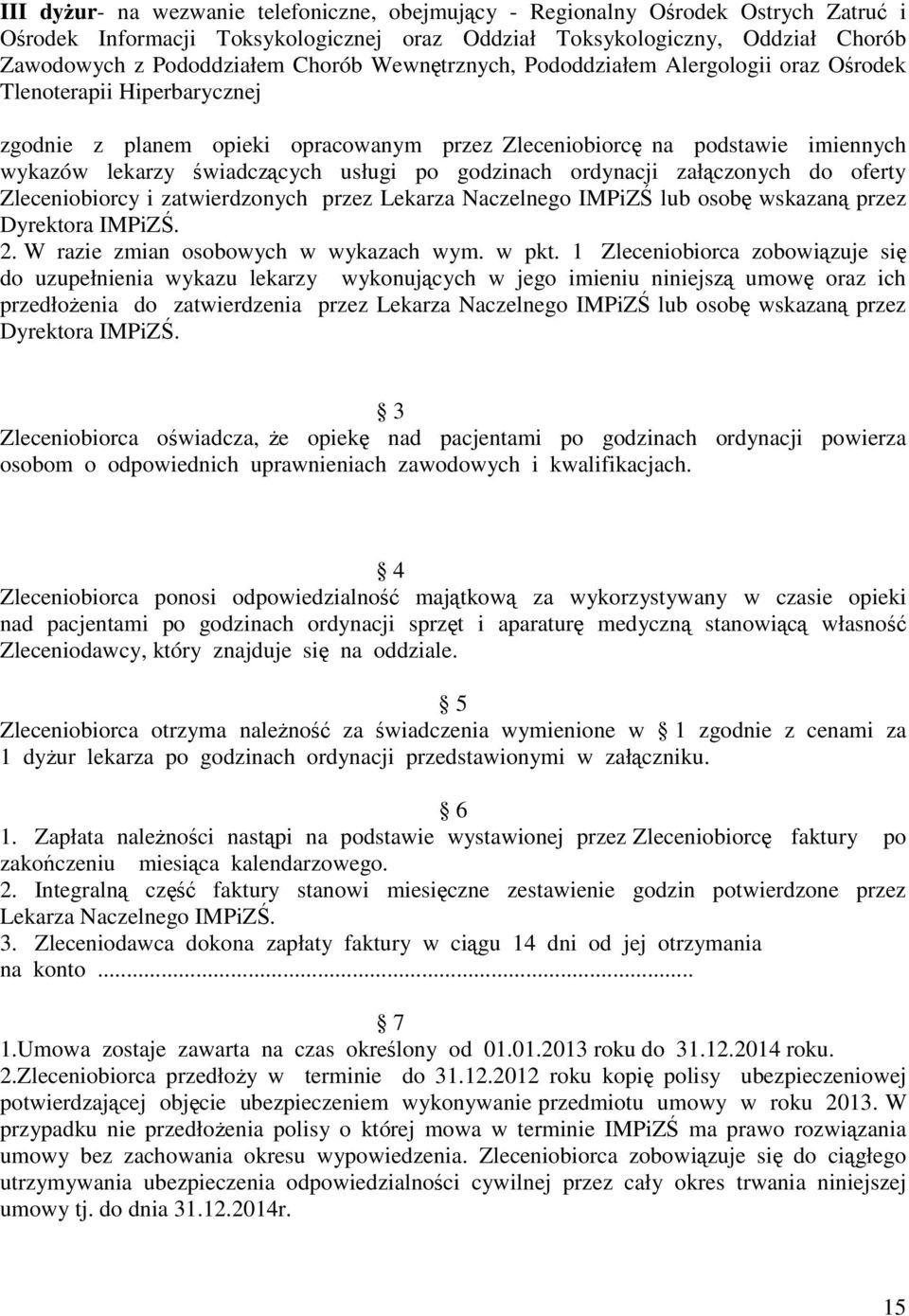 godzinach ordynacji załączonych do oferty Zleceniobiorcy i zatwierdzonych przez Lekarza Naczelnego IMPiZŚ lub osobę wskazaną przez Dyrektora IMPiZŚ. 2. W razie zmian osobowych w wykazach wym. w pkt.