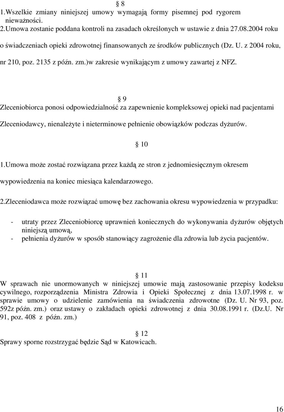 9 Zleceniobiorca ponosi odpowiedzialność za zapewnienie kompleksowej opieki nad pacjentami Zleceniodawcy, nienaleŝyte i nieterminowe pełnienie obowiązków podczas dyŝurów. 10 1.