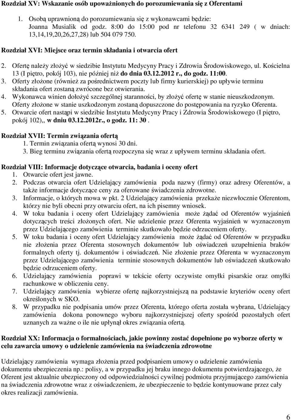 Ofertę naleŝy złoŝyć w siedzibie Instytutu Medycyny Pracy i Zdrowia Środowiskowego, ul. Kościelna 13 (I piętro, pokój 103), nie później niŝ do dnia 03.12.2012 r., do godz. 11:00. 3.