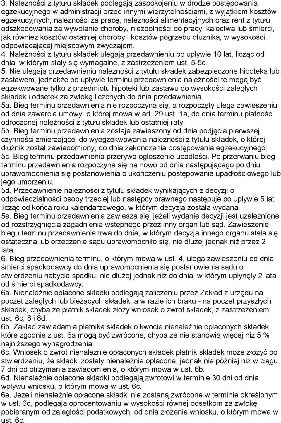 wysokości odpowiadającej miejscowym zwyczajom. 4. Należności z tytułu składek ulegają przedawnieniu po upływie 10 lat, licząc od dnia, w którym stały się wymagalne, z zastrzeżeniem ust. 5-