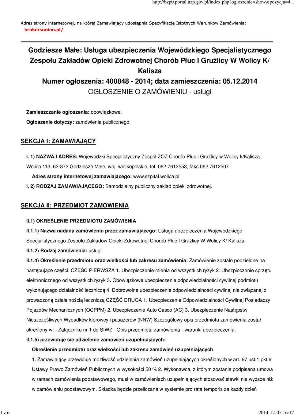 zamieszczenia: 05.12.2014 OGŁOSZENIE O ZAMÓWIENIU - usługi Zamieszczanie ogłoszenia: obowiązkowe. Ogłoszenie dotyczy: zamówienia publicznego. SEKCJA I: ZAMAWIAJĄCY I.