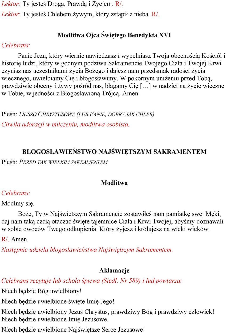 Modlitwa Ojca Świętego Benedykta XVI Panie Jezu, który wiernie nawiedzasz i wypełniasz Twoją obecnością Kościół i historię ludzi, który w godnym podziwu Sakramencie Twojego Ciała i Twojej Krwi