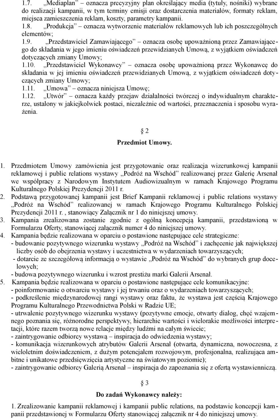 Przedstawiciel Zamawiającego oznacza osobę upoważnioną przez Zamawiającego do składania w jego imieniu oświadczeń przewidzianych Umową, z wyjątkiem oświadczeń dotyczących zmiany Umowy; 1.10.