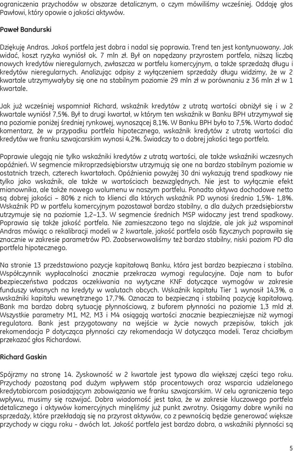 Był on napędzany przyrostem portfela, niższą liczbą nowych kredytów nieregularnych, zwłaszcza w portfelu komercyjnym, a także sprzedażą długu i kredytów nieregularnych.