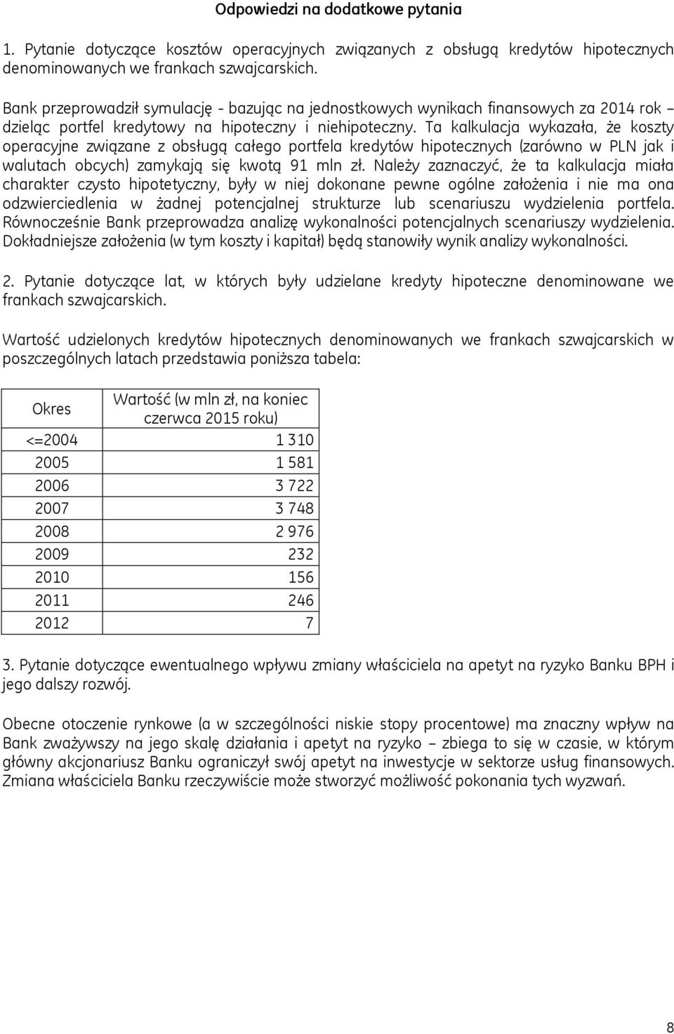 Ta kalkulacja wykazała, że koszty operacyjne związane z obsługą całego portfela kredytów hipotecznych (zarówno w PLN jak i walutach obcych) zamykają się kwotą 91 mln zł.