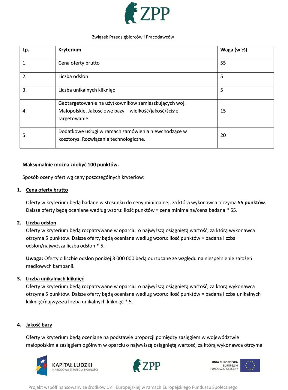 Sposób oceny ofert wg ceny poszczególnych kryteriów: 1. Cena oferty brutto Oferty w kryterium będą badane w stosunku do ceny minimalnej, za którą wykonawca otrzyma 55 punktów.