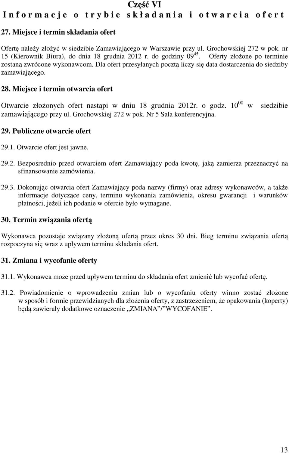 Dla ofert przesyłanych pocztą liczy się data dostarczenia do siedziby zamawiającego. 28. Miejsce i termin otwarcia ofert Otwarcie złożonych ofert nastąpi w dniu 18 grudnia 2012r. o godz.