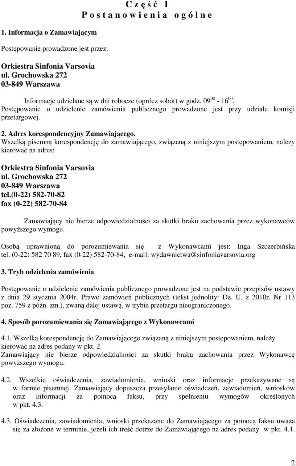 Postępowanie o udzielenie zamówienia publicznego prowadzone jest przy udziale komisji przetargowej. 2. Adres korespondencyjny Zamawiającego.