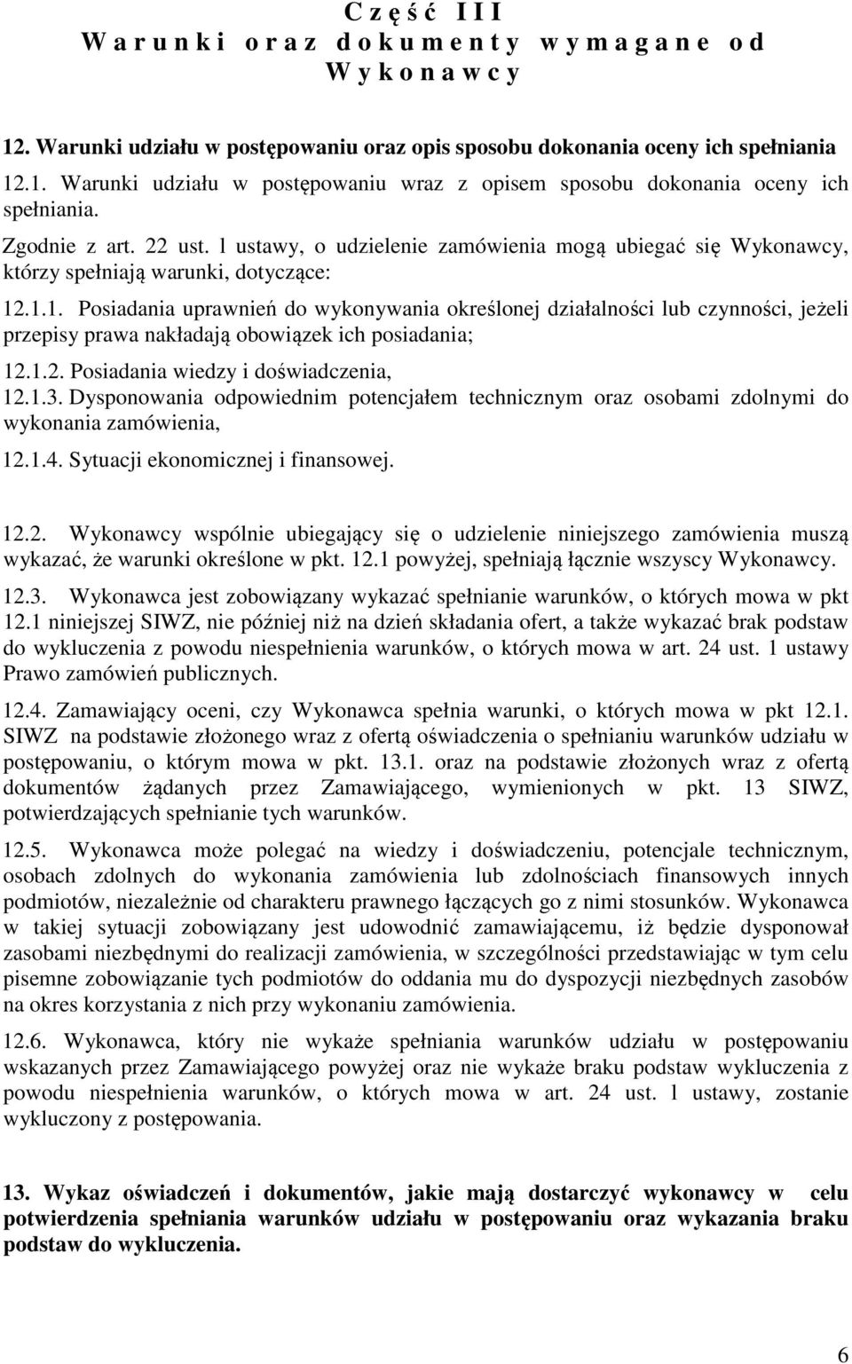 .1.1. Posiadania uprawnień do wykonywania określonej działalności lub czynności, jeżeli przepisy prawa nakładają obowiązek ich posiadania; 12.1.2. Posiadania wiedzy i doświadczenia, 12.1.3.