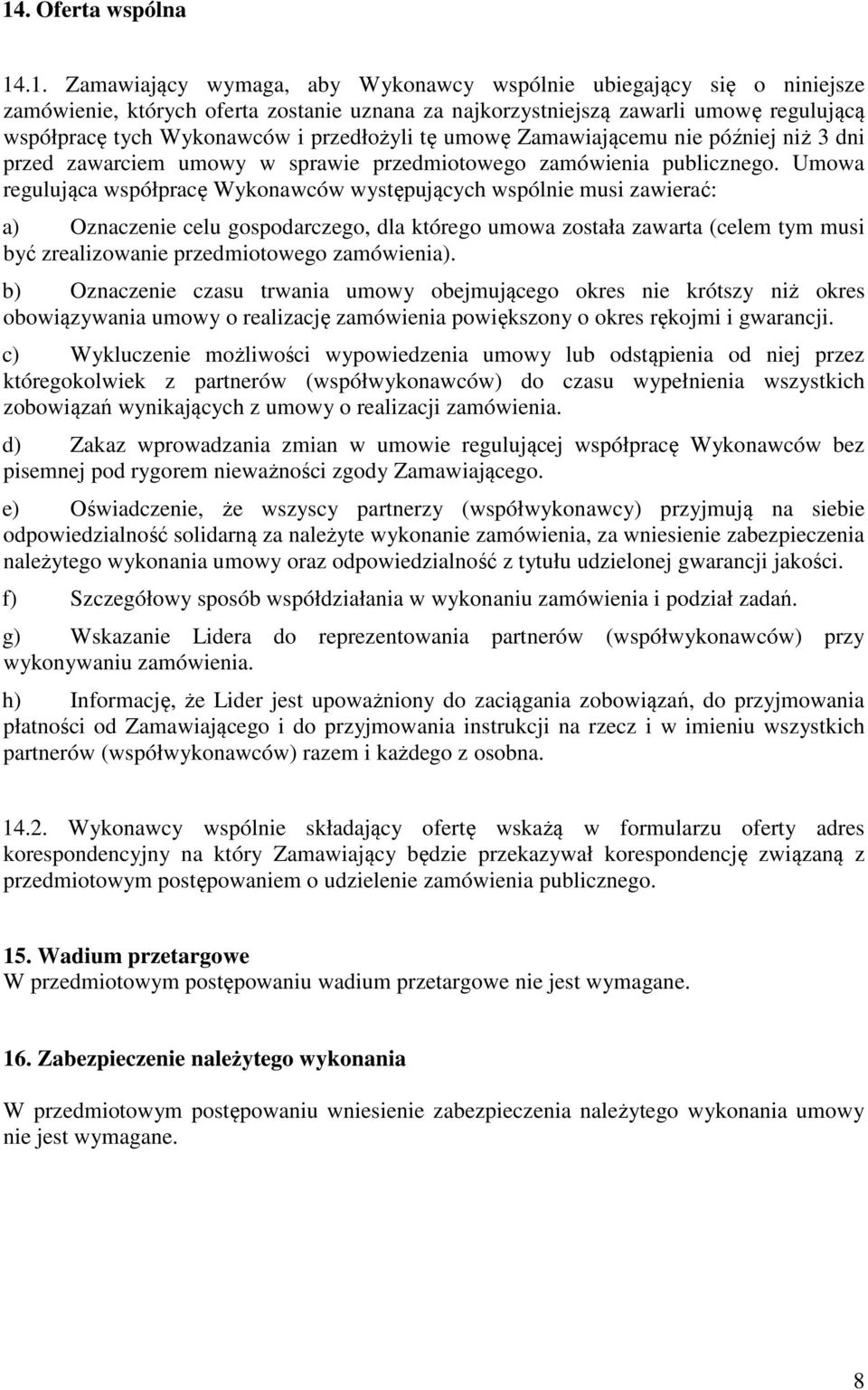 Umowa regulująca współpracę Wykonawców występujących wspólnie musi zawierać: a) Oznaczenie celu gospodarczego, dla którego umowa została zawarta (celem tym musi być zrealizowanie przedmiotowego