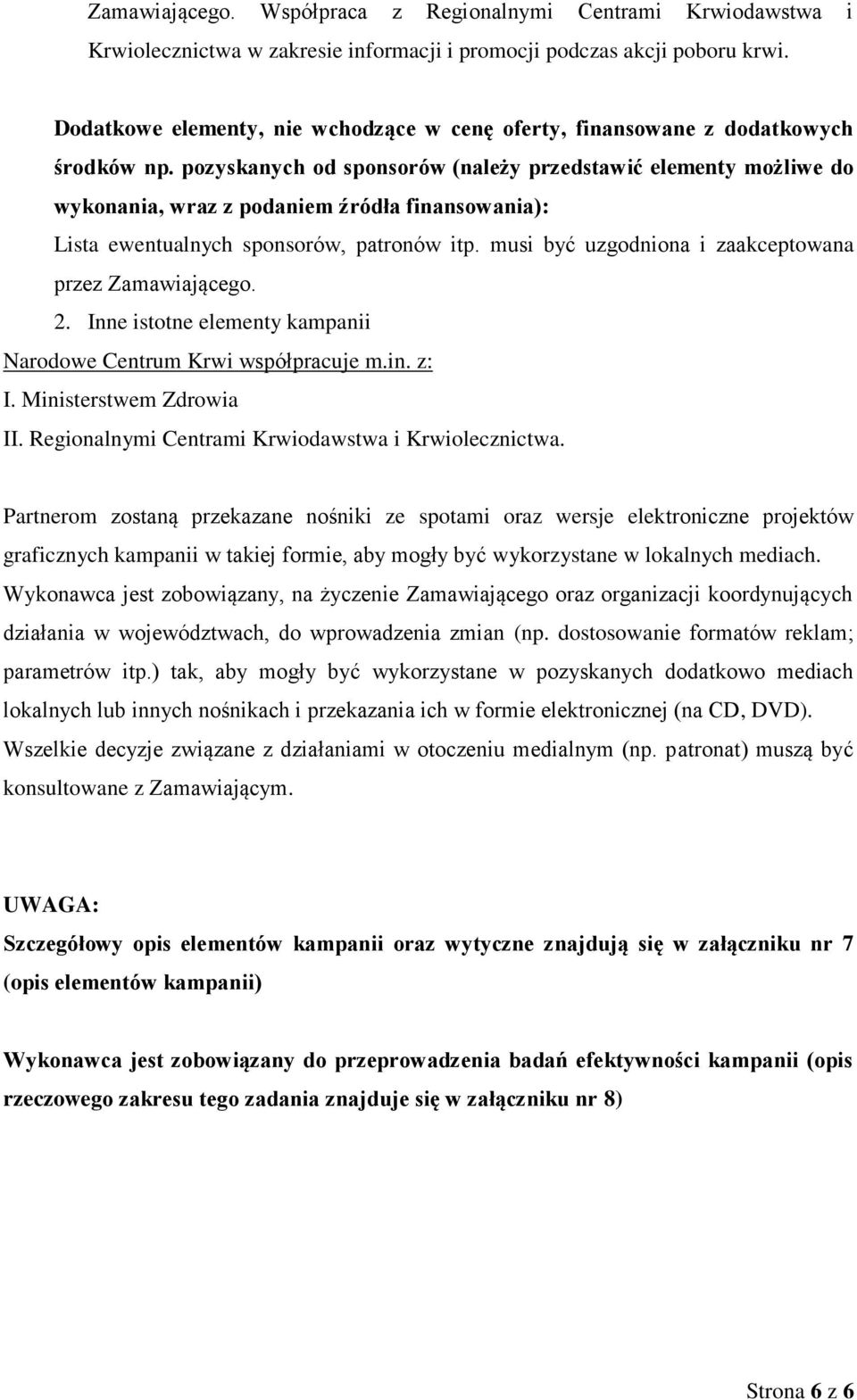 pozyskanych od sponsorów (należy przedstawić elementy możliwe do wykonania, wraz z podaniem źródła finansowania): Lista ewentualnych sponsorów, patronów itp.