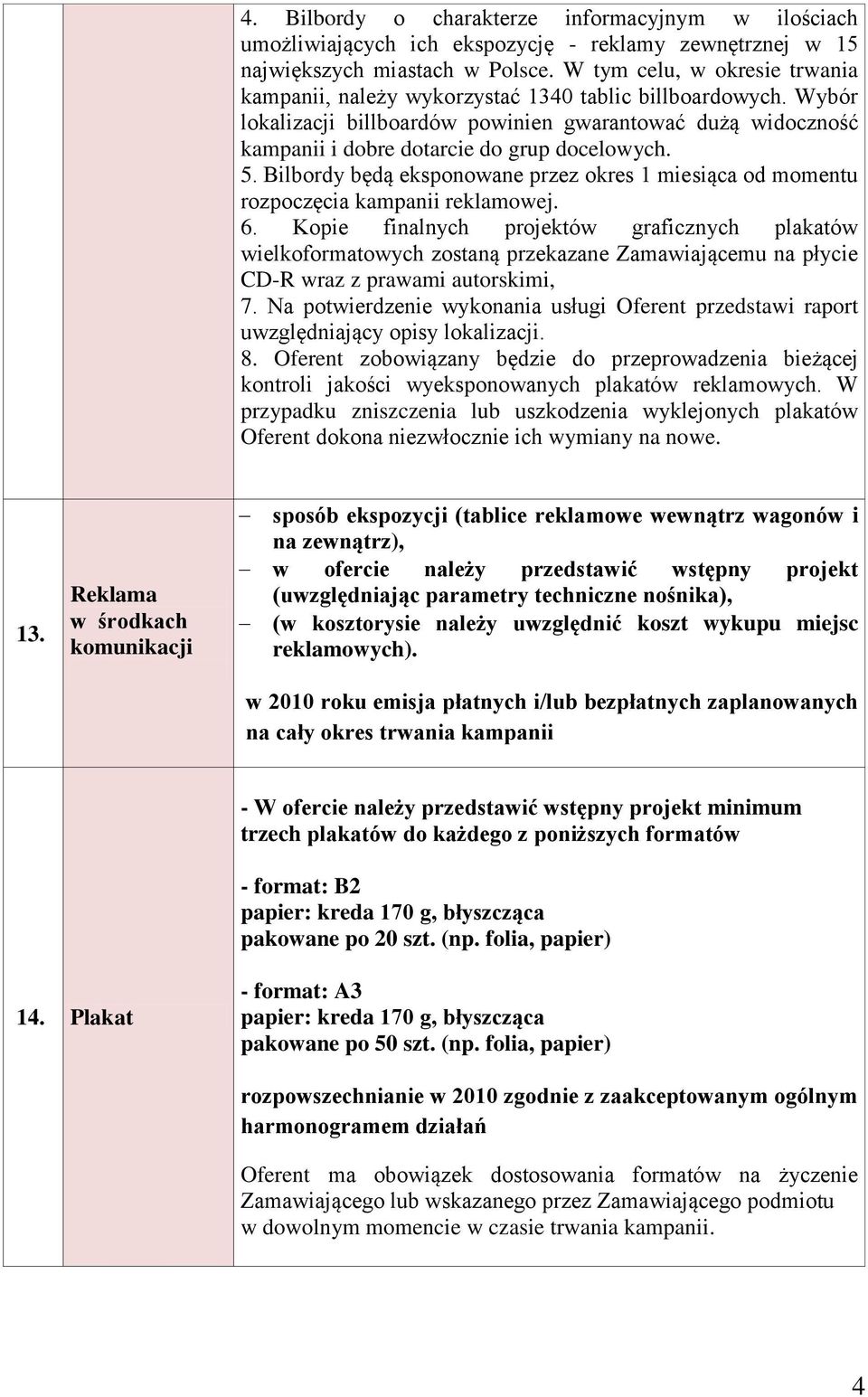 5. Bilbordy będą eksponowane przez okres 1 miesiąca od momentu rozpoczęcia kampanii reklamowej. 6.