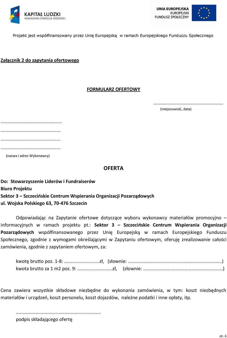 Wojska Polskiego 63, 70-476 Szczecin Odpowiadając na Zapytanie ofertowe dotyczące wyboru wykonawcy materiałów promocyjno informacyjnych w ramach projektu pt.