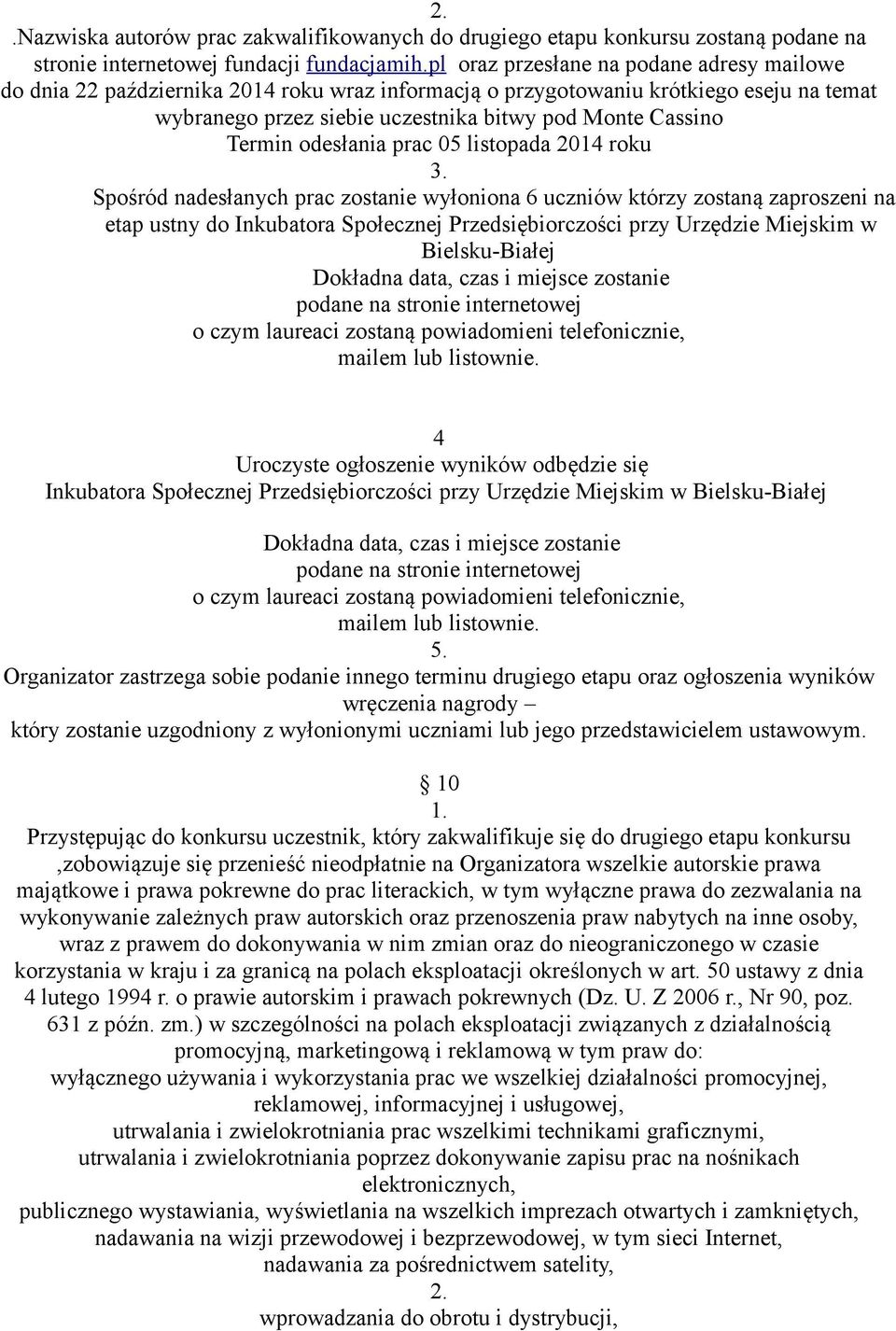 odesłania prac 05 listopada 2014 roku Spośród nadesłanych prac zostanie wyłoniona 6 uczniów którzy zostaną zaproszeni na etap ustny do Inkubatora Społecznej Przedsiębiorczości przy Urzędzie Miejskim