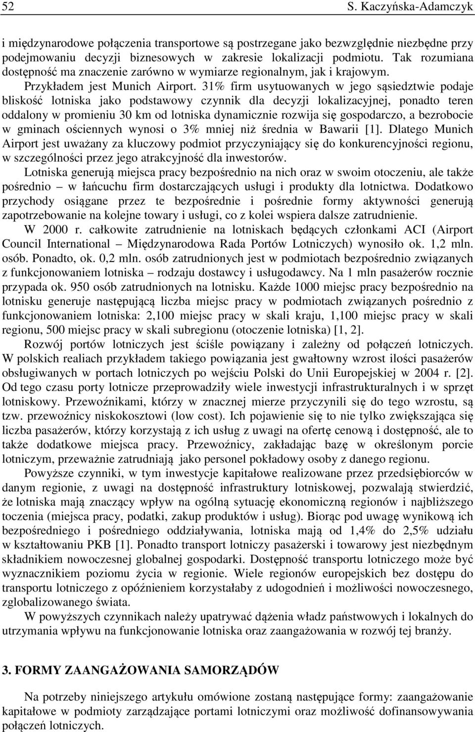 31% firm usytuowanych w jego sąsiedztwie podaje bliskość lotniska jako podstawowy czynnik dla decyzji lokalizacyjnej, ponadto teren oddalony w promieniu 30 km od lotniska dynamicznie rozwija się