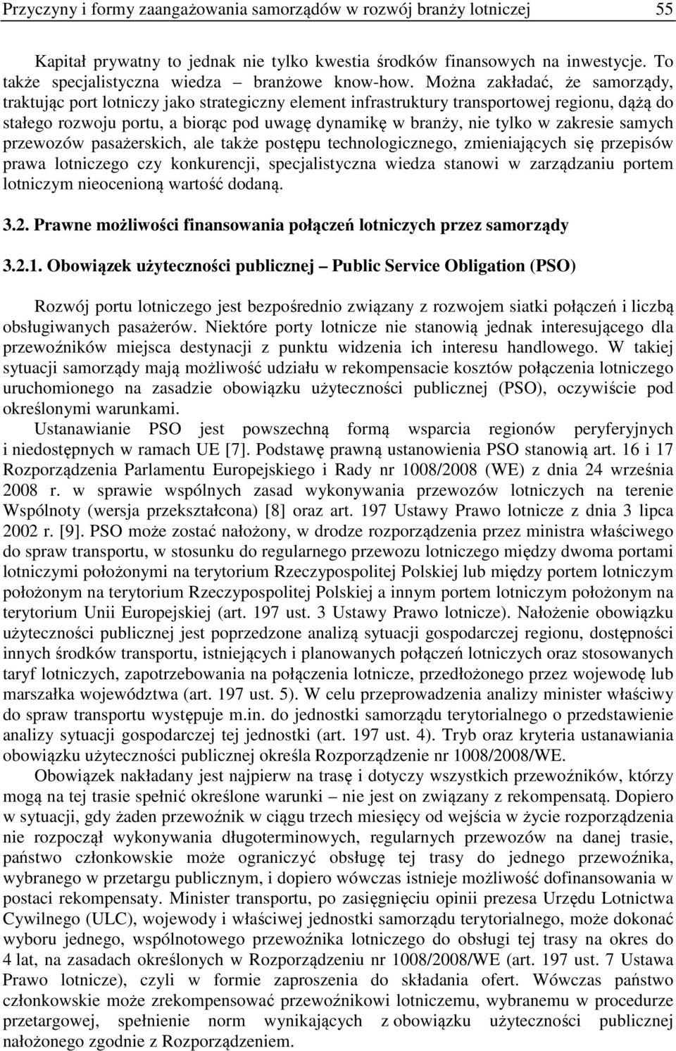 Można zakładać, że samorządy, traktując port lotniczy jako strategiczny element infrastruktury transportowej regionu, dążą do stałego rozwoju portu, a biorąc pod uwagę dynamikę w branży, nie tylko w