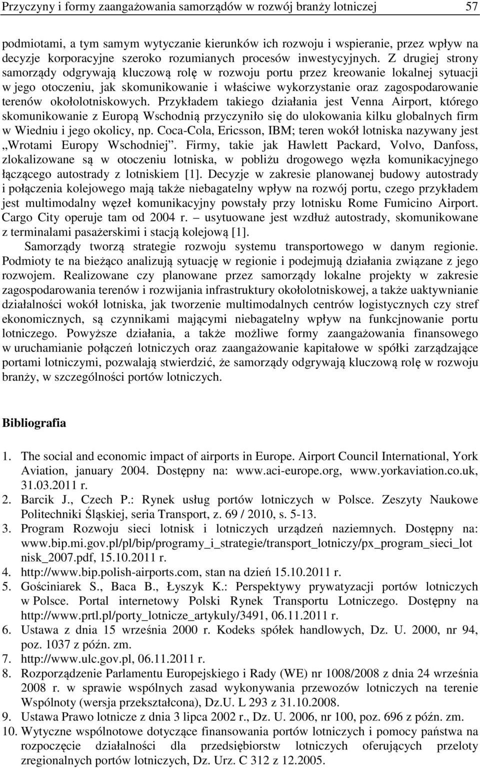 Z drugiej strony samorządy odgrywają kluczową rolę w rozwoju portu przez kreowanie lokalnej sytuacji w jego otoczeniu, jak skomunikowanie i właściwe wykorzystanie oraz zagospodarowanie terenów