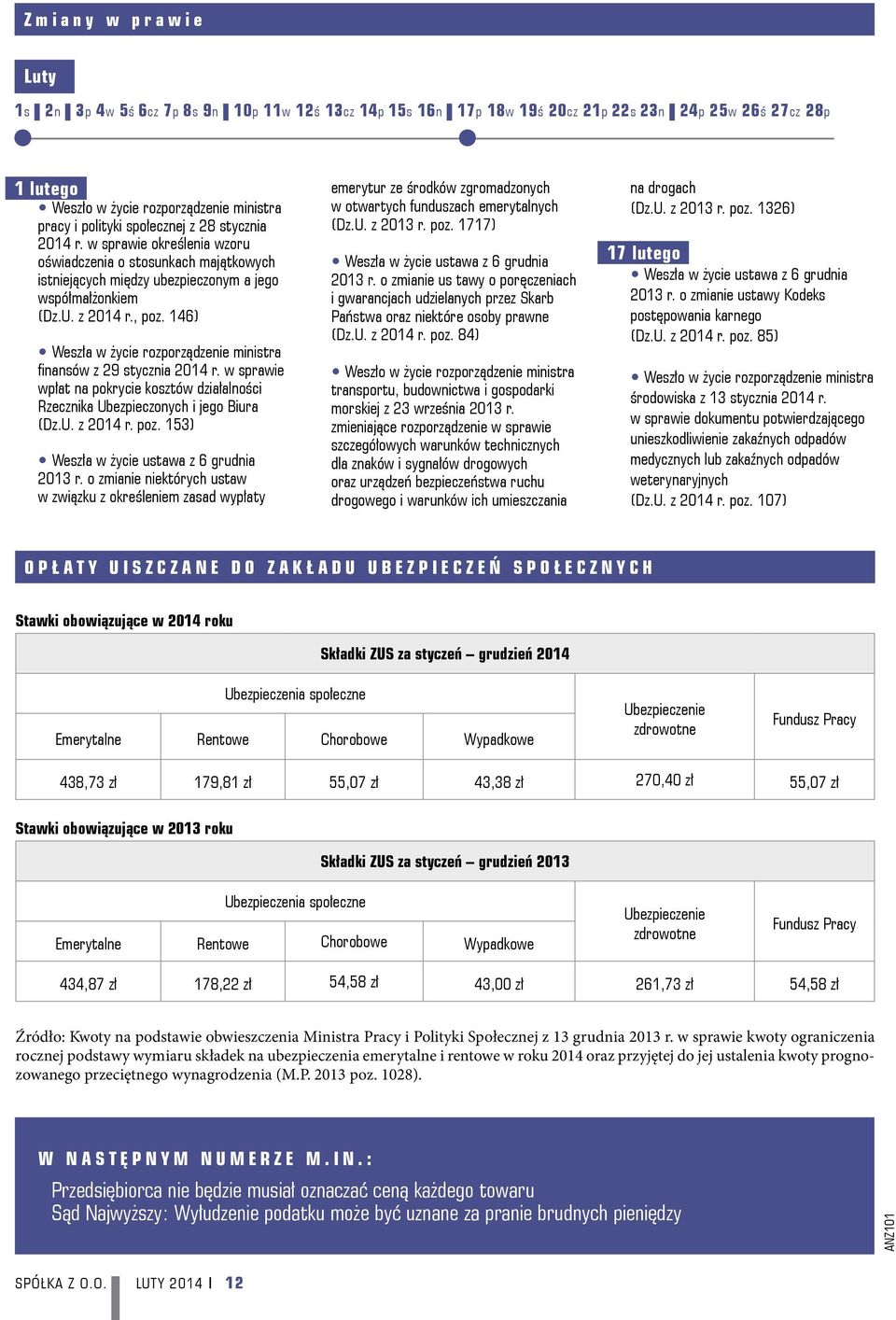 146) yweszła w życie rozporządzenie ministra finansów z 29 stycznia 2014 r. w sprawie wpłat na pokrycie kosztów działalności Rzecznika Ubezpieczonych i jego Biura (Dz.U. z 2014 r. poz.