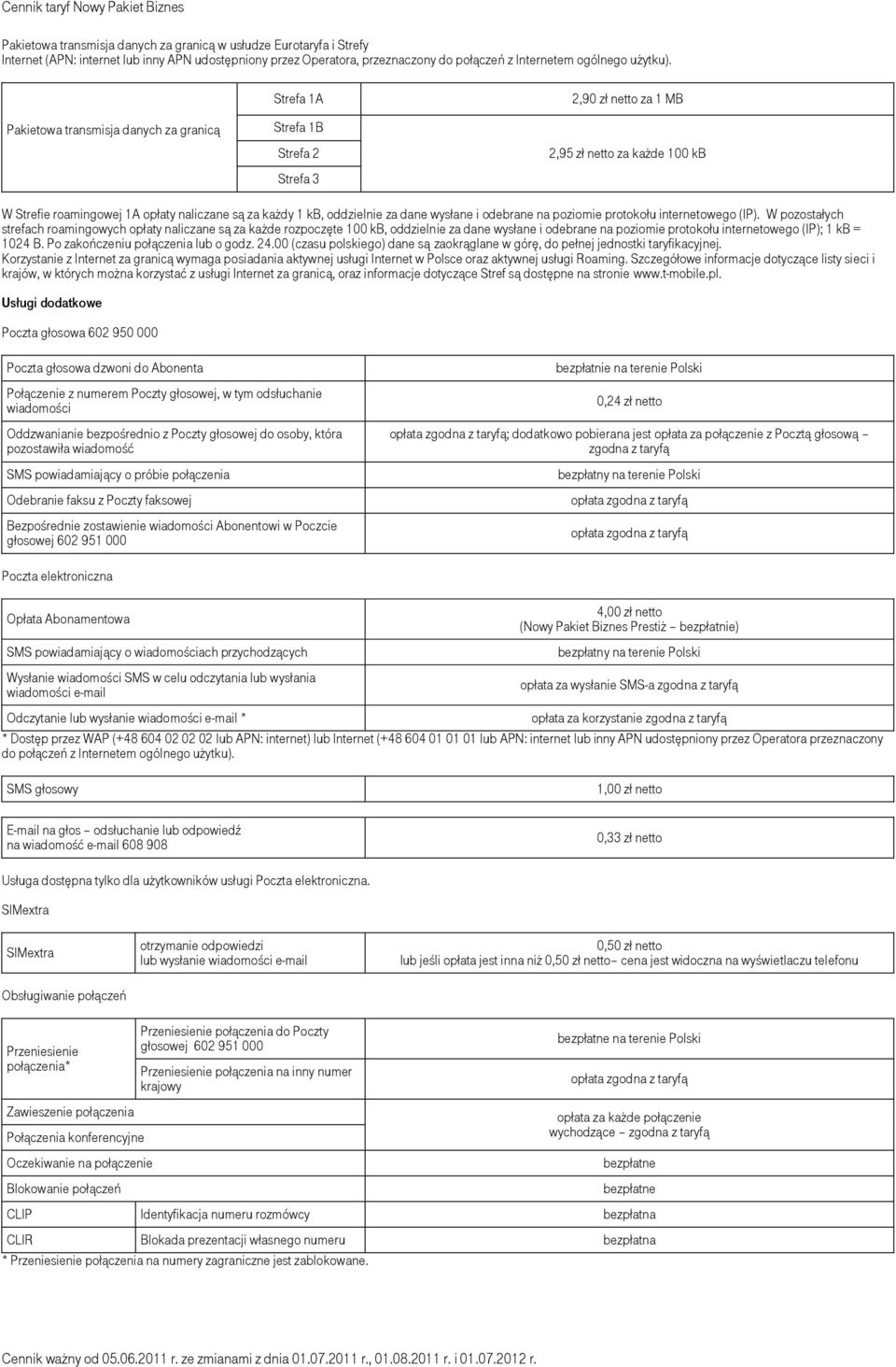 Pakietowa transmisja danych za granicą Strefa 1A Strefa 1B Strefa 2 Strefa 3 2,90 zł za 1 MB 2,95 zł za każde 100 kb W Strefie roamingowej 1A opłaty naliczane są za każdy 1 kb, oddzielnie za dane