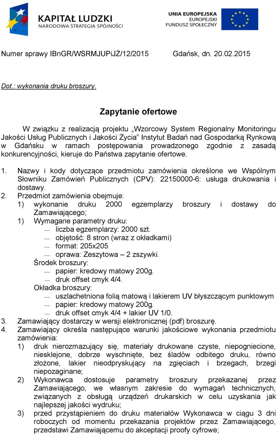 postępowania prowadzonego zgodnie z zasadą konkurencyjności, kieruje do Państwa zapytanie ofertowe. 1.