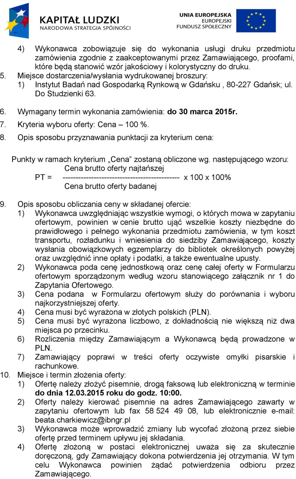 7. Kryteria wyboru oferty: Cena 100 %. 8. Opis sposobu przyznawania punktacji za kryterium cena: Punkty w ramach kryterium Cena zostaną obliczone wg.