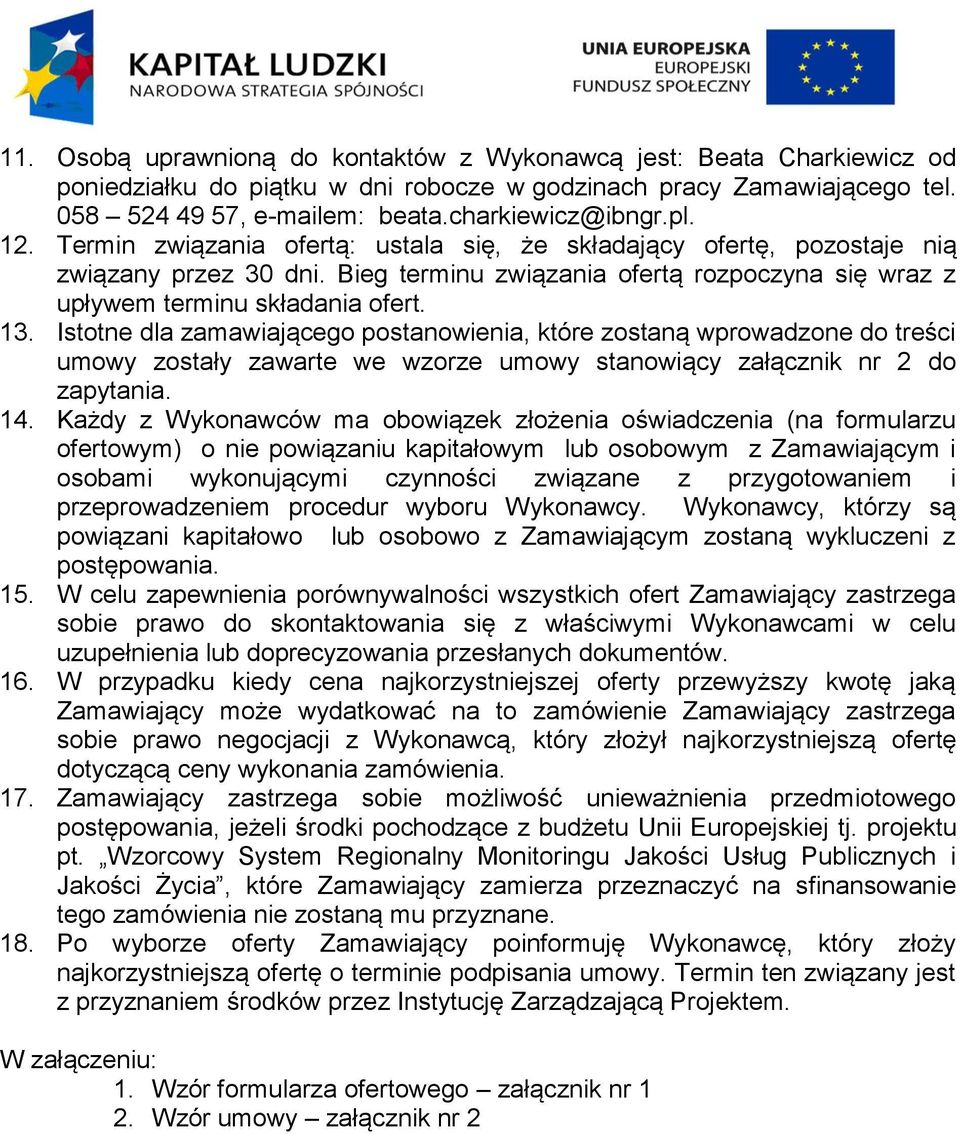 Istotne dla zamawiającego postanowienia, które zostaną wprowadzone do treści umowy zostały zawarte we wzorze umowy stanowiący załącznik nr 2 do zapytania. 14.