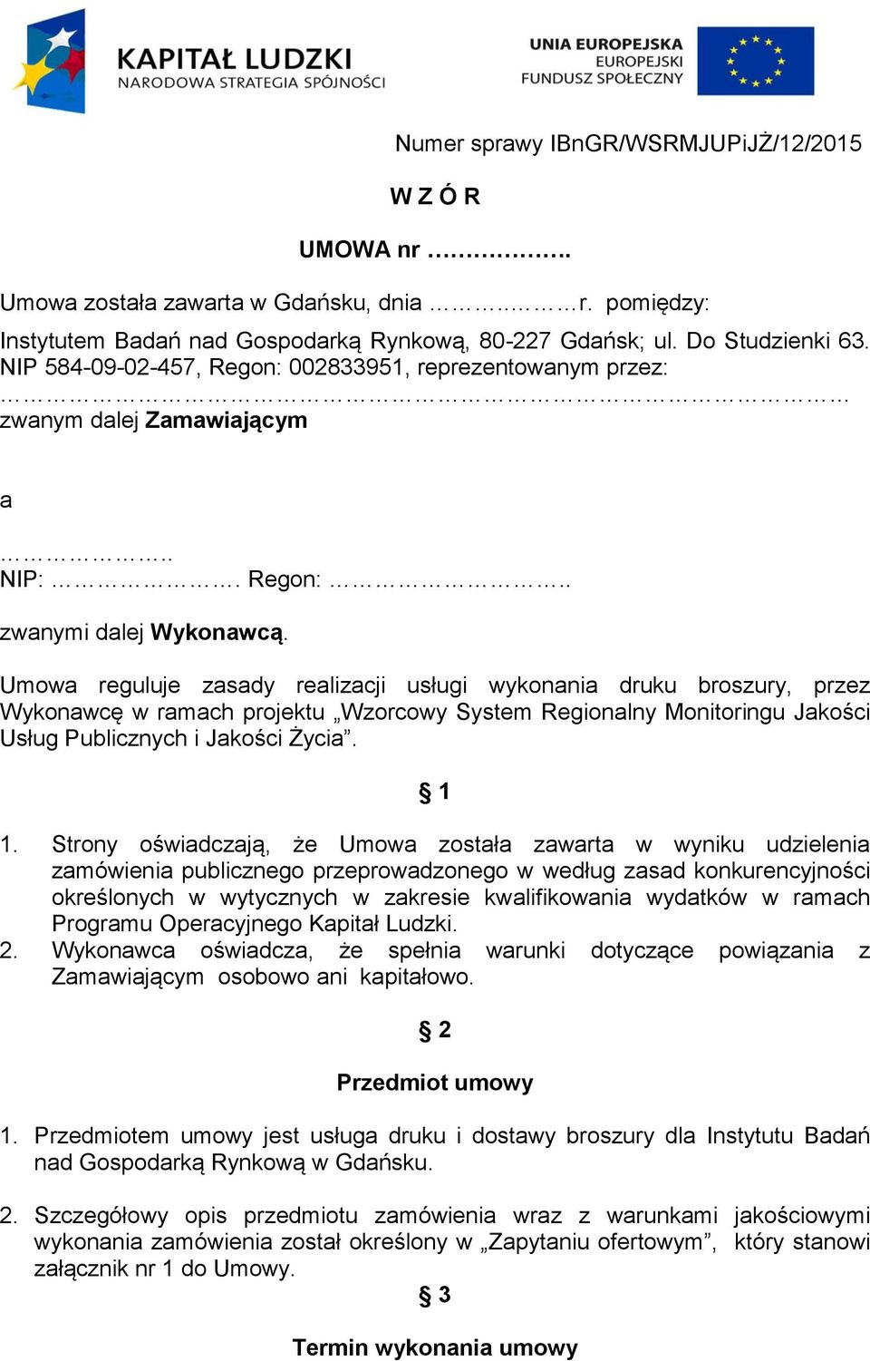 Umowa reguluje zasady realizacji usługi wykonania druku broszury, przez Wykonawcę w ramach projektu Wzorcowy System Regionalny Monitoringu Jakości Usług Publicznych i Jakości Życia. 1 1.