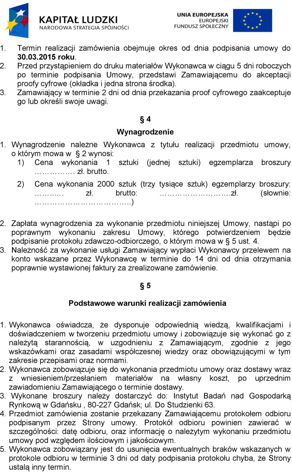 Zamawiający w terminie 2 dni od dnia przekazania proof cyfrowego zaakceptuje go lub określi swoje uwagi. 4 Wynagrodzenie 1.