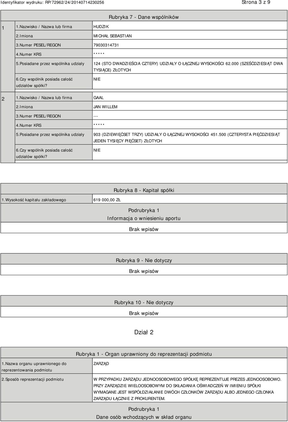 Imiona JAN WILLEM 3.Numer PESEL/REGON --- 4.Numer KRS ***** 5.Posiadane przez wspólnika udziały 6.Czy wspólnik posiada całość udziałów spółki? 903 (DZIEWIĘĆSET TRZY) UDZIAŁY O ŁĄCZNEJ WYSOKOŚCI 451.