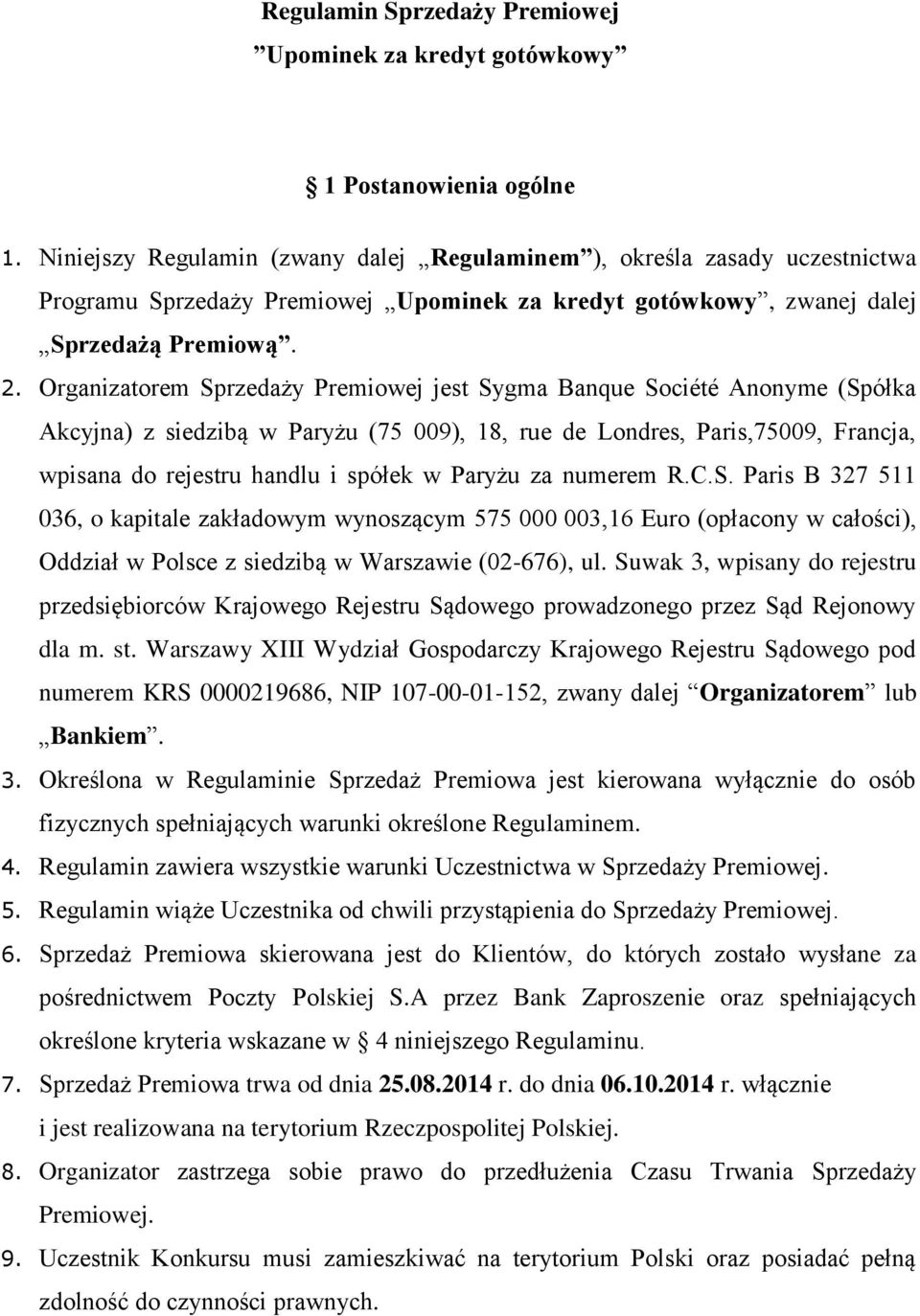 Organizatorem Sprzedaży Premiowej jest Sygma Banque Société Anonyme (Spółka Akcyjna) z siedzibą w Paryżu (75 009), 18, rue de Londres, Paris,75009, Francja, wpisana do rejestru handlu i spółek w