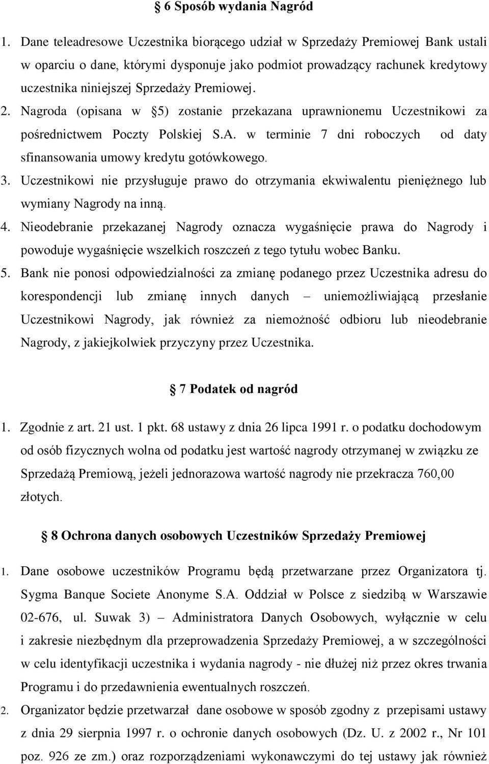 Premiowej. 2. Nagroda (opisana w 5) zostanie przekazana uprawnionemu Uczestnikowi za pośrednictwem Poczty Polskiej S.A. w terminie 7 dni roboczych od daty sfinansowania umowy kredytu gotówkowego. 3.