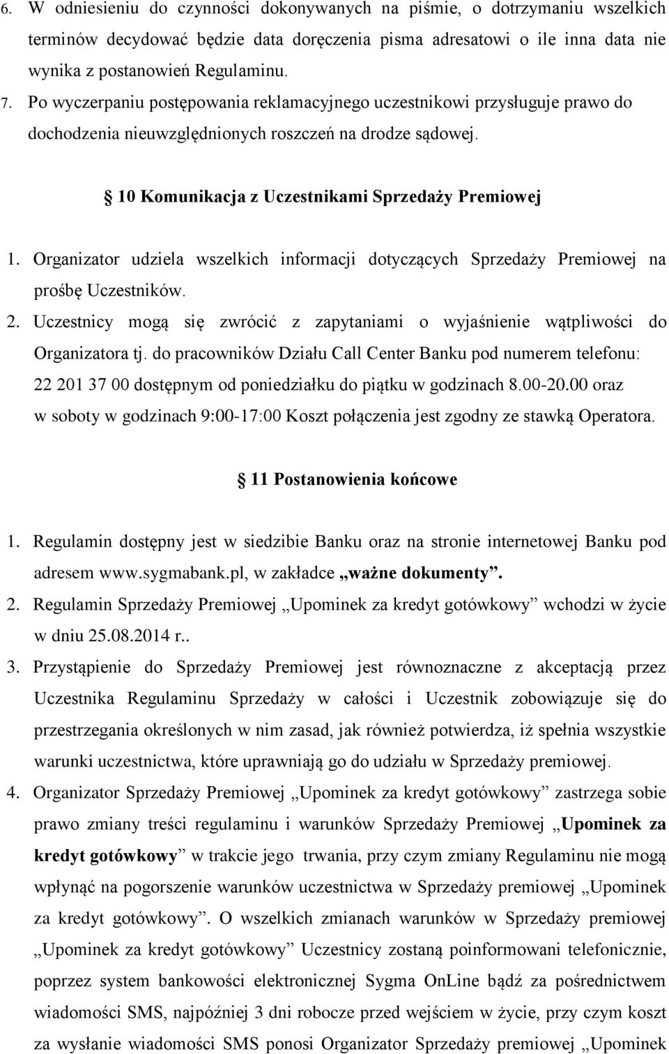 Organizator udziela wszelkich informacji dotyczących Sprzedaży Premiowej na prośbę Uczestników. 2. Uczestnicy mogą się zwrócić z zapytaniami o wyjaśnienie wątpliwości do Organizatora tj.