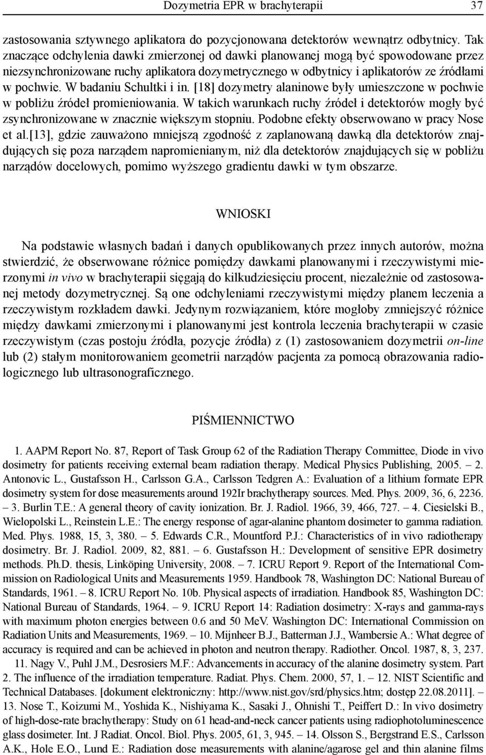 W badaniu Schultki i in. [18] dozymetry alaninowe były umieszczone w pochwie w pobliżu źródeł promieniowania.