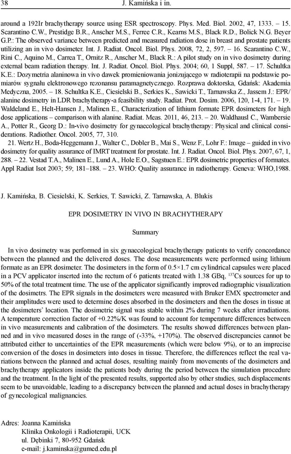 2008, 72, 2, 597. 16. Scarantino C.W., Rini C., Aquino M., Carrea T., Ornitz R., Anscher M., Black R.: A pilot study on in vivo dosimetry during external beam radiation therapy. Int. J. Radiat. Oncol.