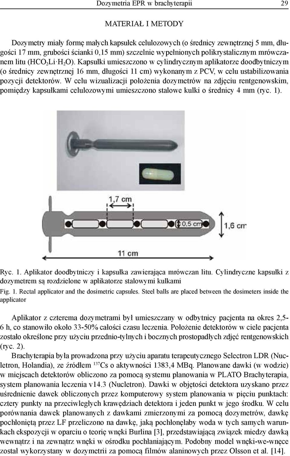 Kapsułki umieszczono w cylindrycznym aplikatorze doodbytniczym (o średnicy zewnętrznej 16 mm, długości 11 cm) wykonanym z PCV, w celu ustabilizowania pozycji detektorów.