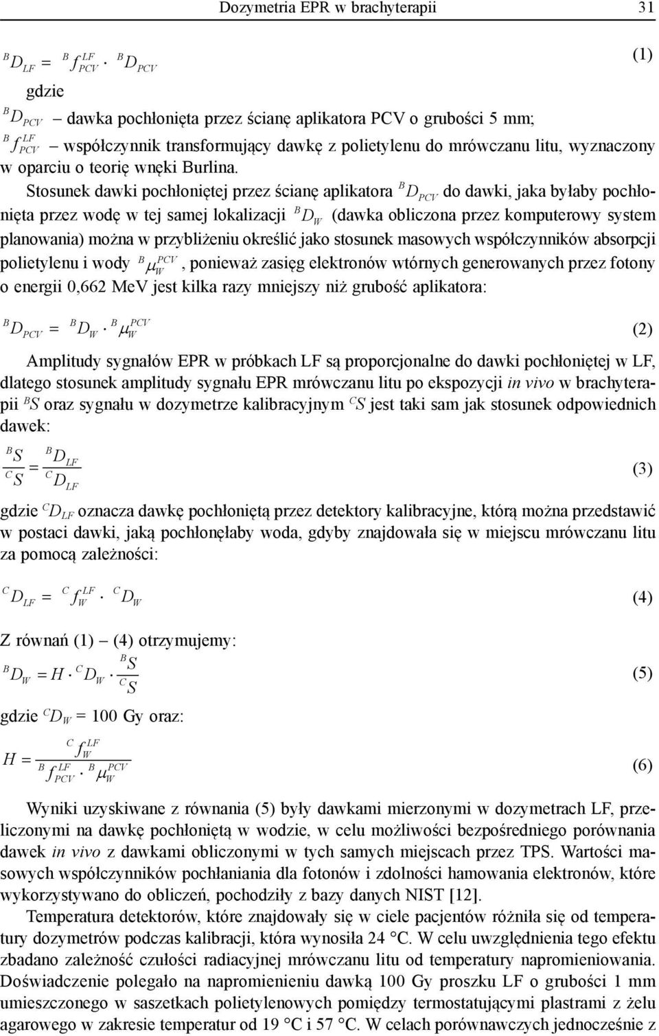 B Stosunek dawki pochłoniętej przez ścianę aplikatora D PCV do dawki, jaka byłaby pochłonięta przez wodę w tej samej lokalizacji B D W (dawka obliczona przez komputerowy system planowania) można w