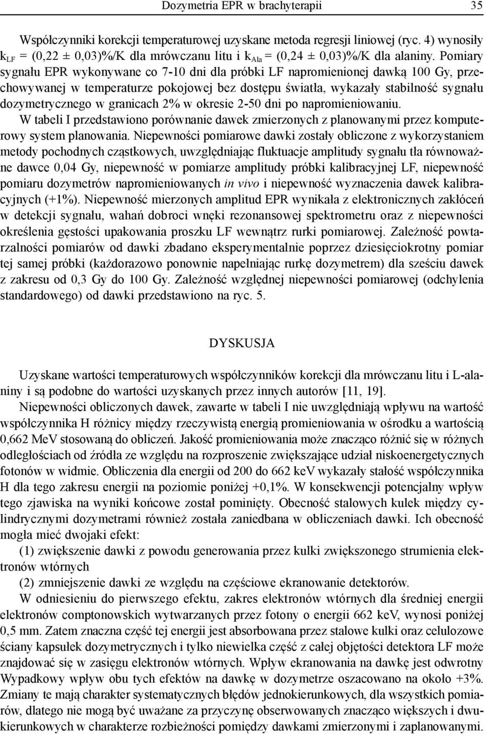 Pomiary sygnału EPR wykonywane co 7-10 dni dla próbki LF napromienionej dawką 100 Gy, przechowywanej w temperaturze pokojowej bez dostępu światła, wykazały stabilność sygnału dozymetrycznego w