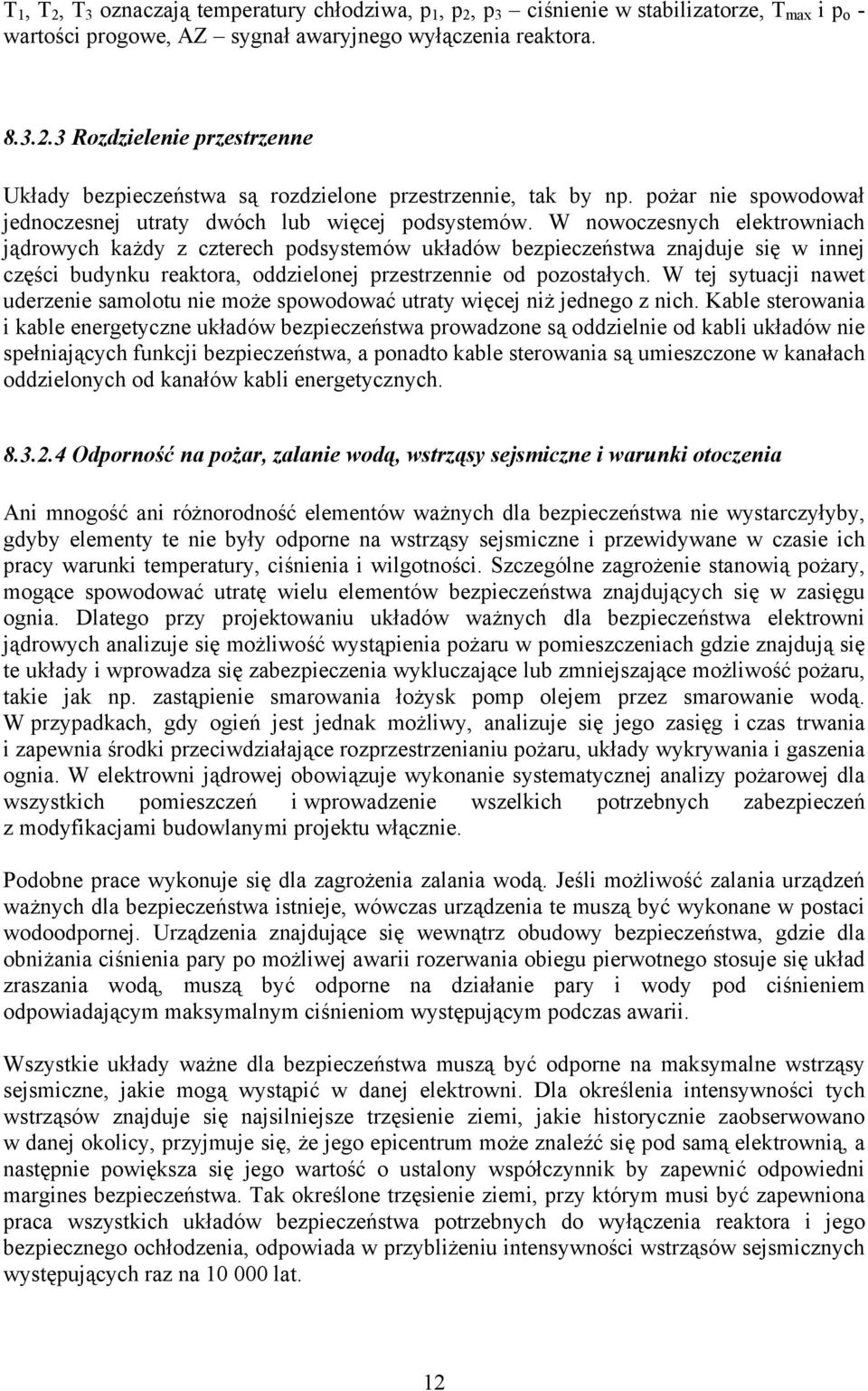 W nowoczesnych elektrowniach jądrowych każdy z czterech podsystemów układów bezpieczeństwa znajduje się w innej części budynku reaktora, oddzielonej przestrzennie od pozostałych.