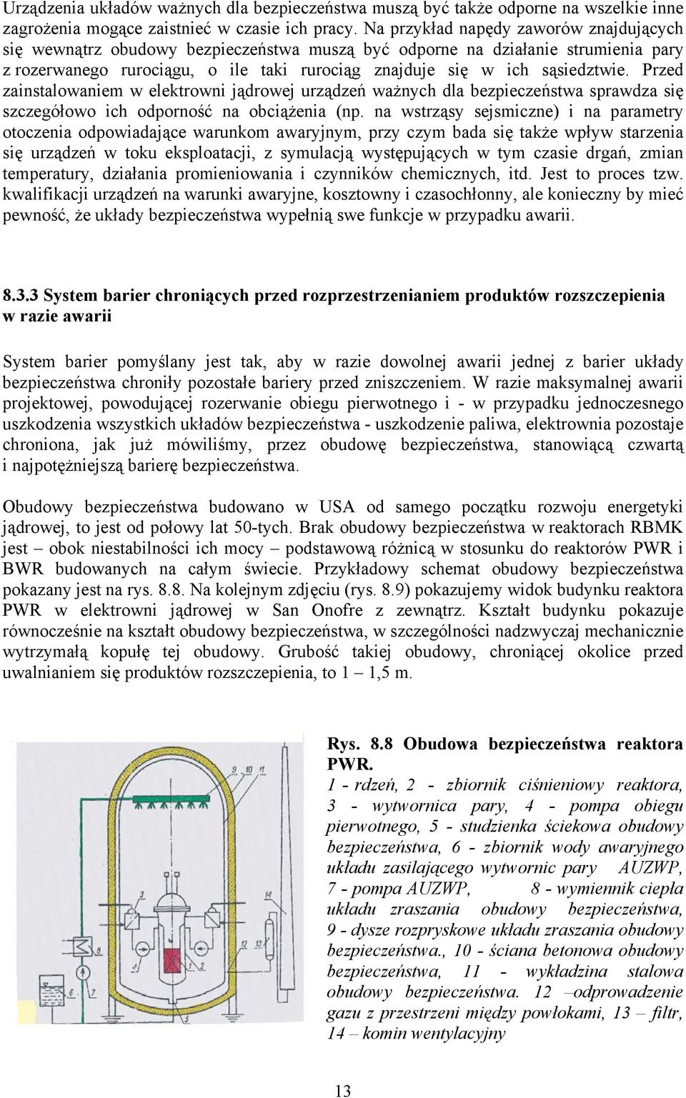 Przed zainstalowaniem w elektrowni jądrowej urządzeń ważnych dla bezpieczeństwa sprawdza się szczegółowo ich odporność na obciążenia (np.