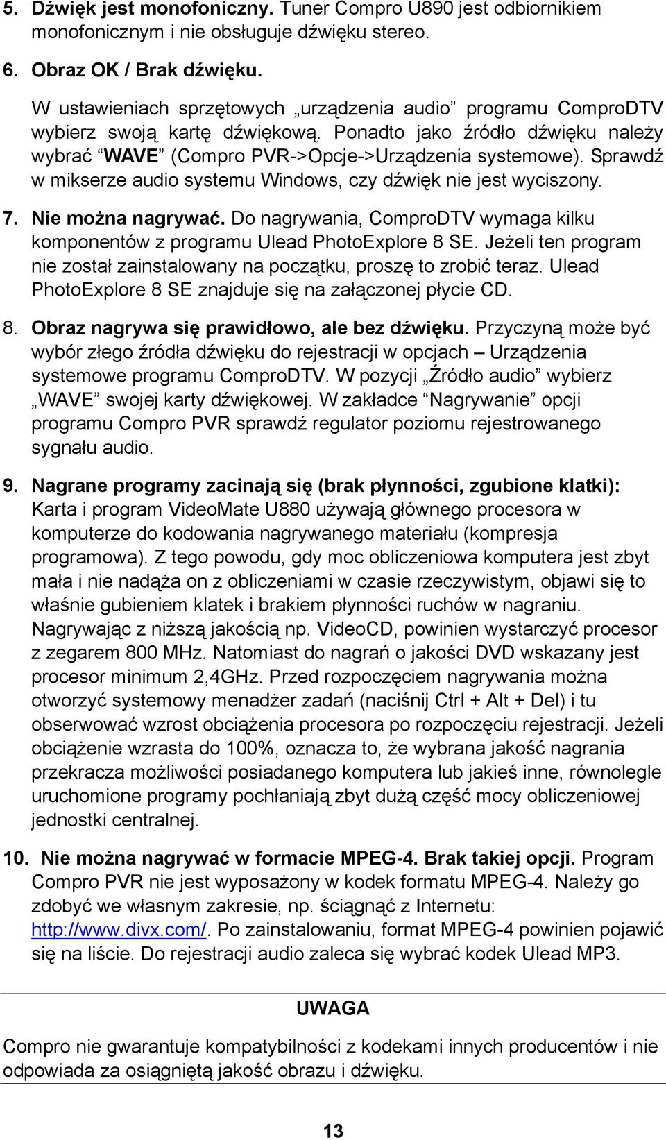 Sprawdź w mikserze audio systemu Windows, czy dźwięk nie jest wyciszony. 7. Nie można nagrywać. Do nagrywania, ComproDTV wymaga kilku komponentów z programu Ulead PhotoExplore 8 SE.