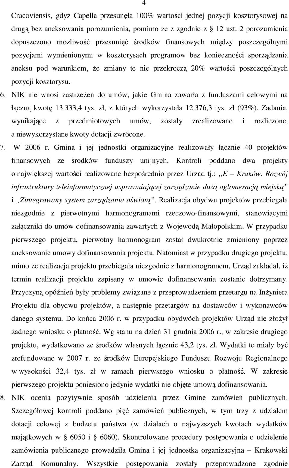 te nie przekroczą 20% wartości poszczególnych pozycji kosztorysu. 6. NIK nie wnosi zastrzeŝeń do umów, jakie Gmina zawarła z funduszami celowymi na łączną kwotę 13.333,4 tys.